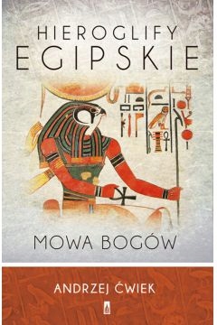 Hieroglify egipskie Mowa bogów Andrzej Ćwiek