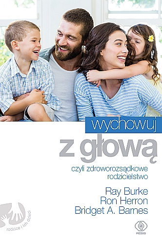 Wychowuj z głową czyli zdroworozsądkowe rodzicielstwo Bridget A. Barnes, Ray Burke, Ron Herron.png